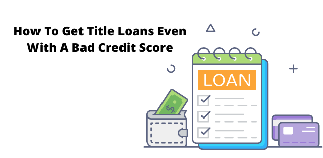 How To Get Title Loans Even With A Bad Credit Score