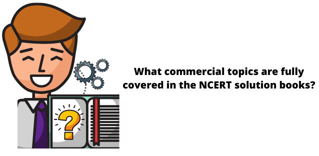 What commercial topics are fully covered in the NCERT solution books?
