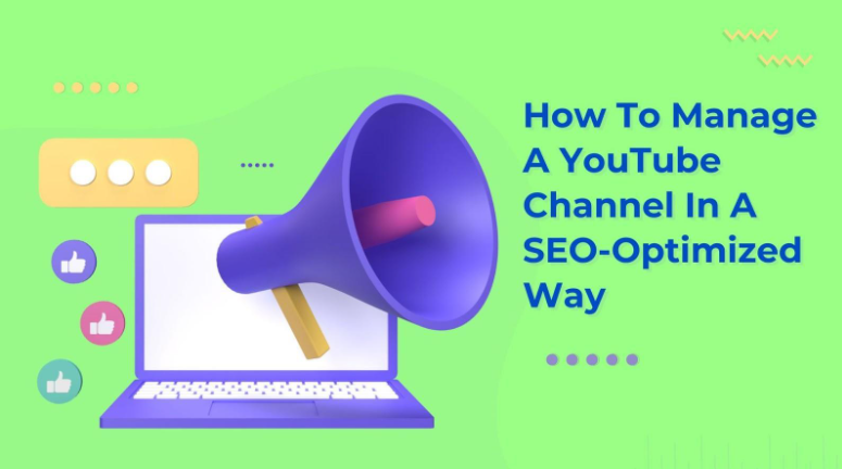 How To Manage A YouTube Channel In A SEO-Optimized Way – 5 Things To Remember